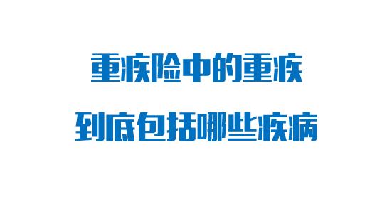 重疾险中的重疾包括哪些疾病？最新最权威的答案来了